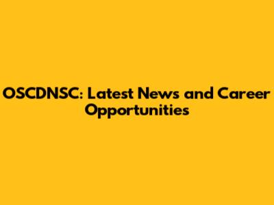 OSCDNSC: Latest News and Career Opportunities