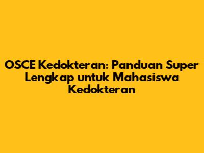 OSCE Kedokteran: Panduan Super Lengkap untuk Mahasiswa Kedokteran