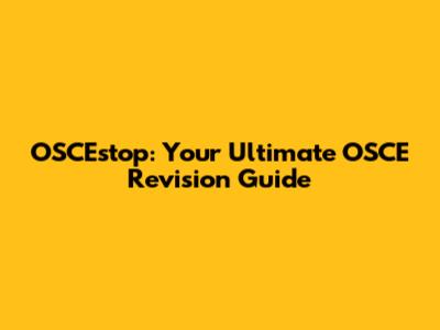 OSCEstop: Your Ultimate OSCE Revision Guide