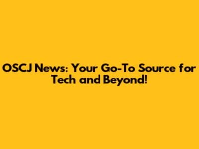 OSCJ News: Your Go-To Source for Tech and Beyond!