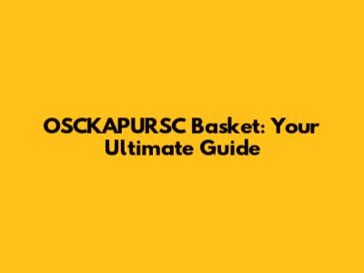 OSCKAPURSC Basket: Your Ultimate Guide