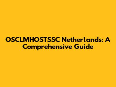 OSCLMHOSTSSC Netherlands: A Comprehensive Guide