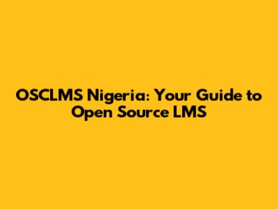 OSCLMS Nigeria: Your Guide to Open Source LMS