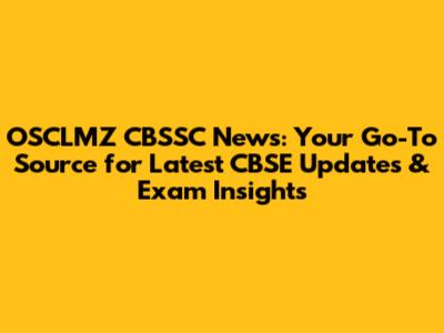 OSCLMZ CBSSC News: Your Go-To Source for Latest CBSE Updates & Exam Insights