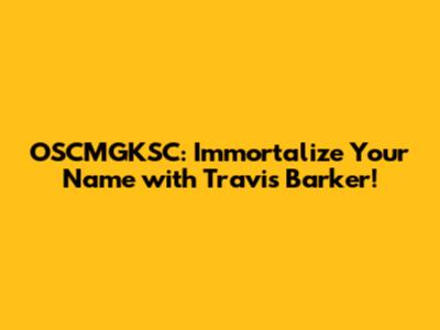 OSCMGKSC: Immortalize Your Name with Travis Barker!
