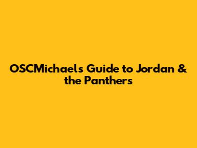 OSCMichaels' Guide to Jordan & the Panthers