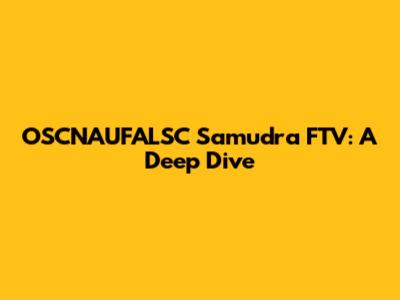 OSCNAUFALSC Samudra FTV: A Deep Dive