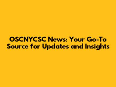 OSCNYCSC News: Your Go-To Source for Updates and Insights