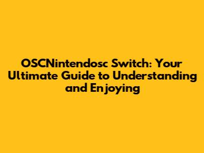 OSCNintendosc Switch: Your Ultimate Guide to Understanding and Enjoying
