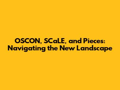 OSCON, SCaLE, and Pieces: Navigating the New Landscape