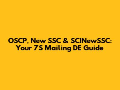 OSCP, New SSC & SCINewSSC: Your 7S Mailing DE Guide