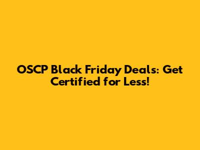 OSCP Black Friday Deals: Get Certified for Less!