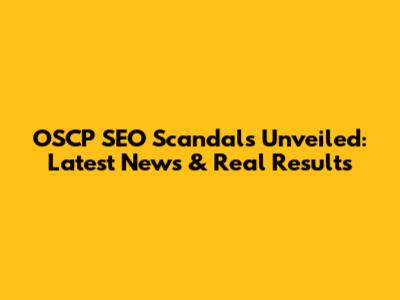 OSCP SEO Scandals Unveiled: Latest News & Real Results