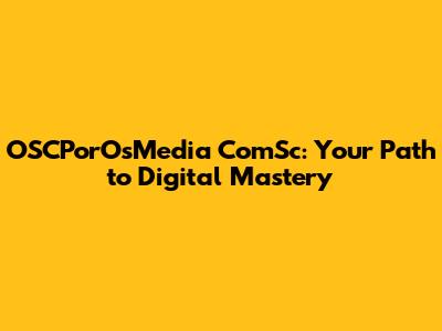 OSCPorOsMedia ComSc: Your Path to Digital Mastery