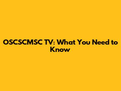 OSCSCMSC TV: What You Need to Know