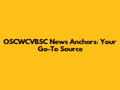 OSCWCVBSC News Anchors: Your Go-To Source