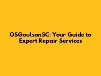 OSGoulsonSC: Your Guide to Expert Repair Services
