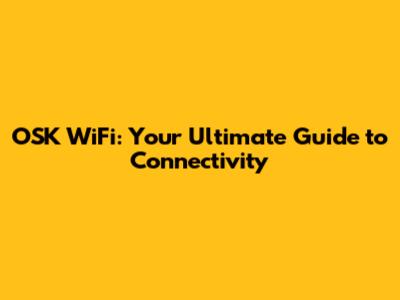OSK WiFi: Your Ultimate Guide to Connectivity