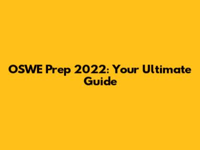 OSWE Prep 2022: Your Ultimate Guide