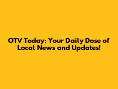 OTV Today: Your Daily Dose of Local News and Updates!