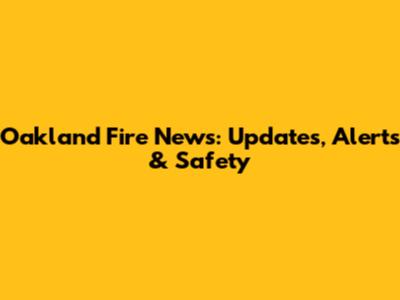 Oakland Fire News: Updates, Alerts & Safety