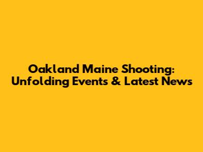 Oakland Maine Shooting: Unfolding Events & Latest News