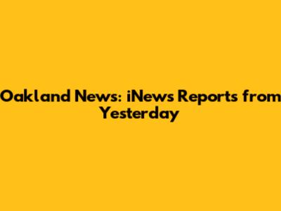 Oakland News: iNews Reports from Yesterday