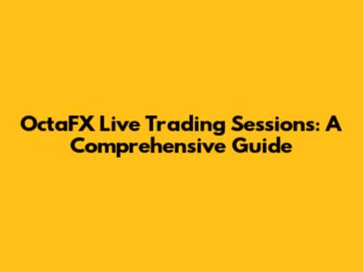OctaFX Live Trading Sessions: A Comprehensive Guide