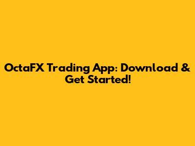 OctaFX Trading App: Download & Get Started!