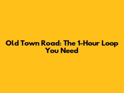 Old Town Road: The 1-Hour Loop You Need