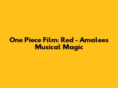 One Piece Film: Red - Amalee's Musical Magic
