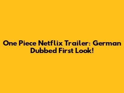 One Piece Netflix Trailer: German Dubbed First Look!
