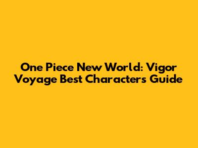 One Piece New World: Vigor Voyage Best Characters Guide