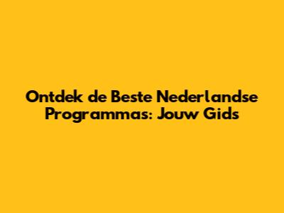 Ontdek de Beste Nederlandse Programma's: Jouw Gids