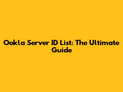 Ookla Server ID List: The Ultimate Guide