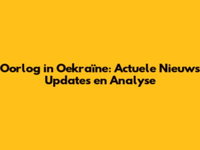 Oorlog in Oekraïne: Actuele Nieuws Updates en Analyse