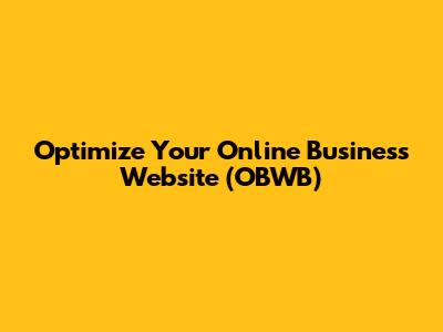 Optimize Your Online Business Website (OBWB)