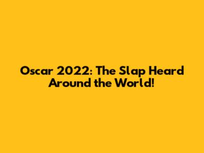Oscar 2022: The Slap Heard Around the World!