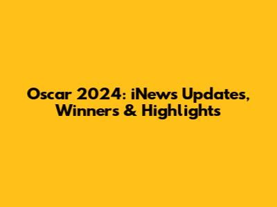 Oscar 2024: iNews Updates, Winners & Highlights