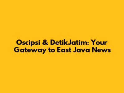 Oscipsi & DetikJatim: Your Gateway to East Java News