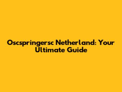 Oscspringersc Netherland: Your Ultimate Guide