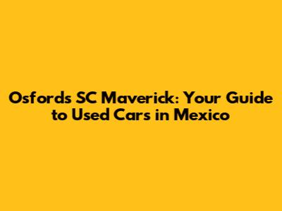 Osfords SC Maverick: Your Guide to Used Cars in Mexico