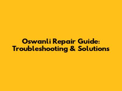 Oswanli Repair Guide: Troubleshooting & Solutions
