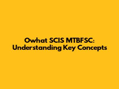 Owhat SCIS MTBFSC: Understanding Key Concepts