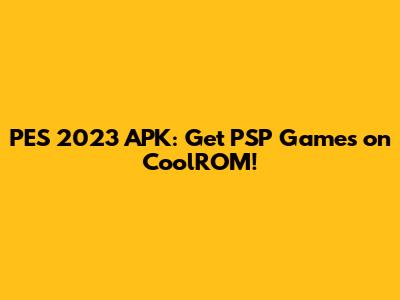 PES 2023 APK: Get PSP Games on CoolROM!