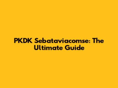 PKDK Sebataviacomse: The Ultimate Guide