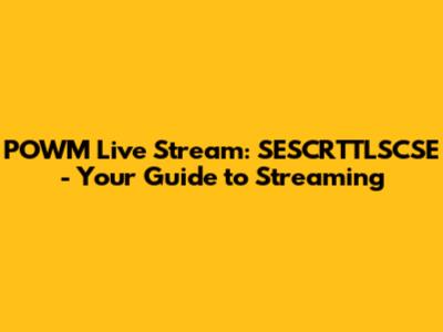 POWM Live Stream: SESCRTTLSCSE - Your Guide to Streaming