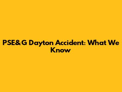 PSE&G Dayton Accident: What We Know