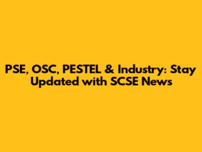 PSE, OSC, PESTEL & Industry: Stay Updated with SCSE News