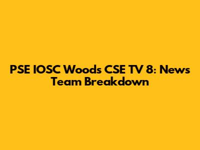 PSE IOSC Woods CSE TV 8: News Team Breakdown